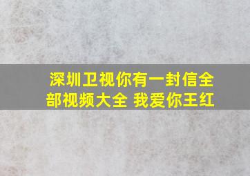 深圳卫视你有一封信全部视频大全 我爱你王红